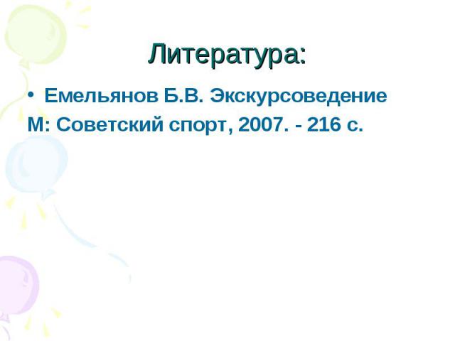 Литература: Емельянов Б.В. ЭкскурсоведениеМ: Советский спорт, 2007. - 216 с.