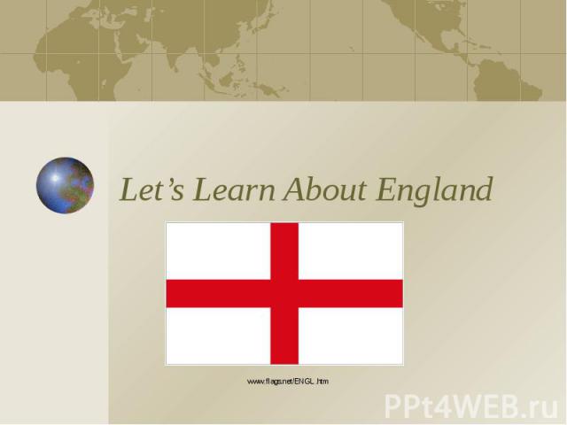 Let’s Learn About England www.flags.net/ENGL.htm