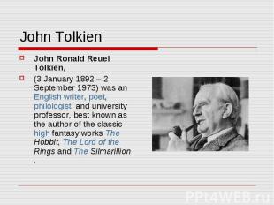 John Tolkien John Ronald Reuel Tolkien, (3 January 1892 – 2 September 1973) was