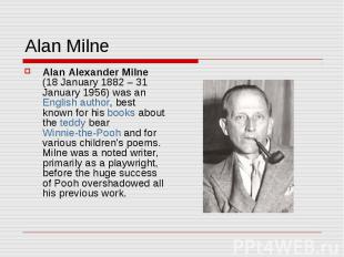 Alan Milne Alan Alexander Milne (18 January 1882 – 31 January 1956) was an Engli