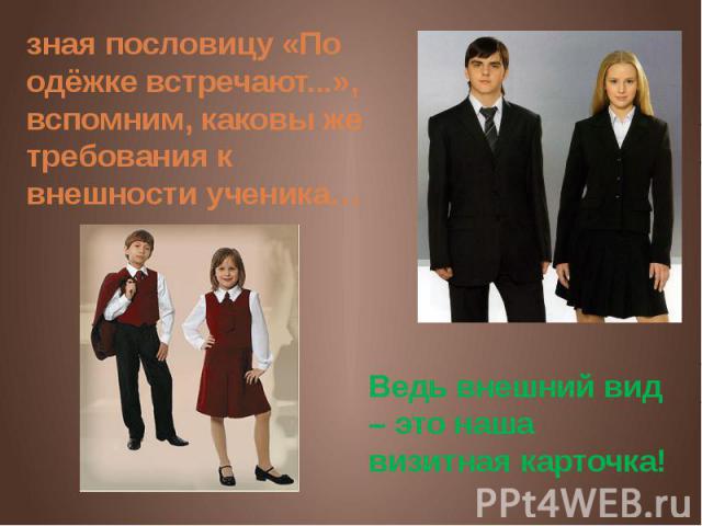 зная пословицу «По одёжке встречают...», вспомним, каковы же требования к внешности ученика… Ведь внешний вид – это наша визитная карточка!