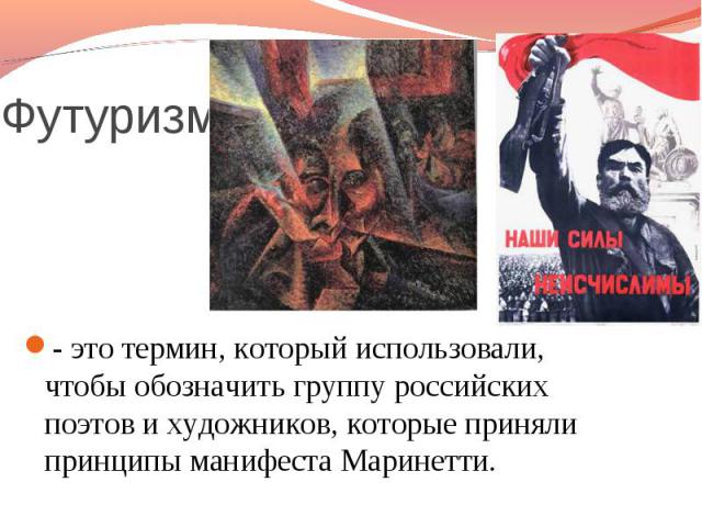Футуризм - это термин, который использовали, чтобы обозначить группу российских поэтов и художников, которые приняли принципы манифеста Маринетти.