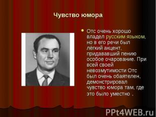 Чувство юмора Отс очень хорошо владел русским языком, но в его речи был лёгкий а