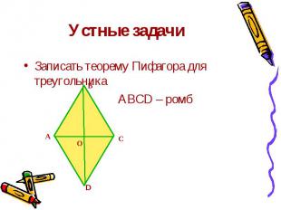 Устные задачи Записать теорему Пифагора для треугольника АВСD – ромб