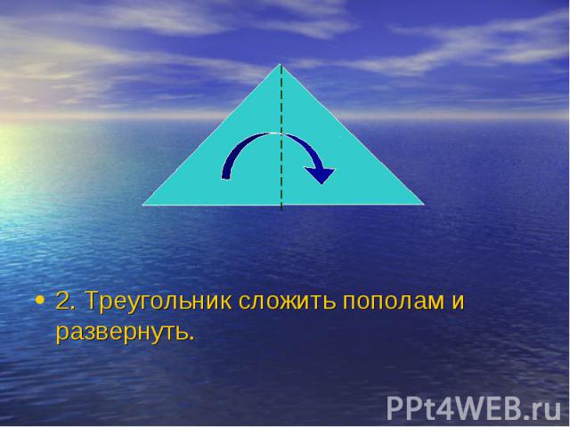2. Треугольник сложить пополам и развернуть.