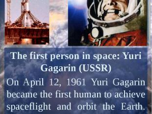 The first person in space: Yuri Gagarin (USSR)On April 12, 1961 Yuri Gagarin bec