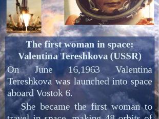 The first woman in space: Valentina Tereshkova (USSR)On June 16,1963 Valentina T