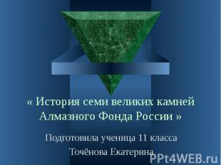 « История семи великих камней Алмазного Фонда России » Подготовила ученица 11 кл