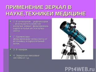 ПРИМЕНЕНИЕ ЗЕРКАЛ В НАУКЕ,ТЕХНИКЕИ МЕДИЦИНЕ 1. В телескопах – рефлекторах – испо