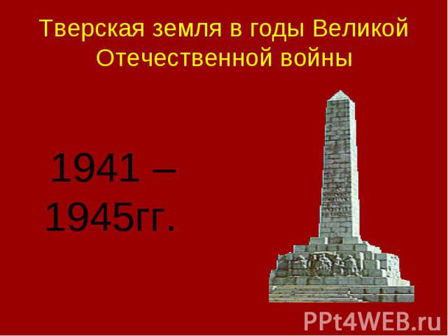 Тверская земля в годы Великой Отечественной войны 1941 – 1945гг