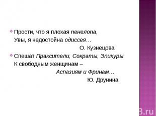 Прости, что я плохая пенелопа, Увы, я недостойна одиссея… О. КузнецоваСпешат Пра