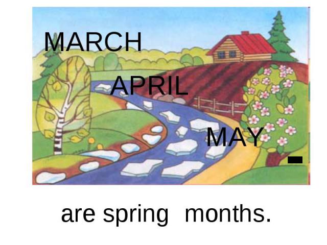 MARCHAPRIL MAYare spring months.