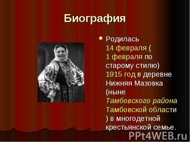 Биография Родилась 14 февраля (1 февраля по старому стилю) 1915 год в деревне Нижняя Мазовка (ныне Тамбовского района Тамбовской области) в многодетной крестьянской семье.