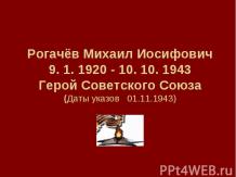 Рогачёв Михаил Иосифович 9. 1. 1920 - 10. 10. 1943 Герой Советского Союза (Даты