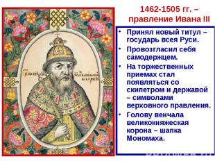 1462-1505 гг. – правление Ивана III Принял новый титул – государь всея Руси.Пров