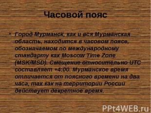 Часовой пояс Город Мурманск, как и вся Мурманская область, находится в часовом п