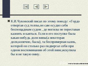 К.И.Чуковский писал по этому поводу: «Гордо отвергая суд толпы,он сам осудил себ