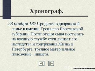 Хронограф. 28 ноября 1821-родился в дворянской семье в имении Грешнево Ярославск