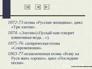 1872-73-поэма «Русские женщины», цикл «Три элегии».1874- «Элегия»(«Пускай нам го