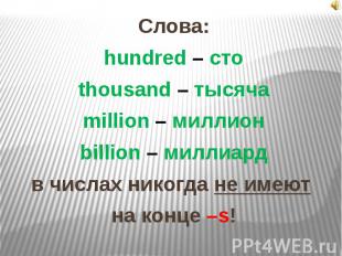 Слова:hundred – стоthousand – тысячаmillion – миллионbillion – миллиардв числах