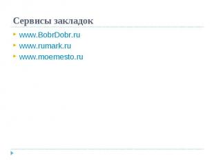 Сервисы закладок www.BobrDobr.ruwww.rumark.ruwww.moemesto.ru