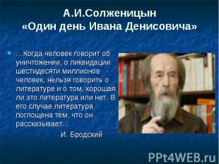 А.И.Солженицын«Один день Ивана Денисовича» …Когда человек говорит об уничтожении