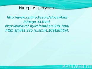 Интернет-ресурсы:http://www.onlinedics.ru/slovar/fam/a/page-13.html.http://www.r