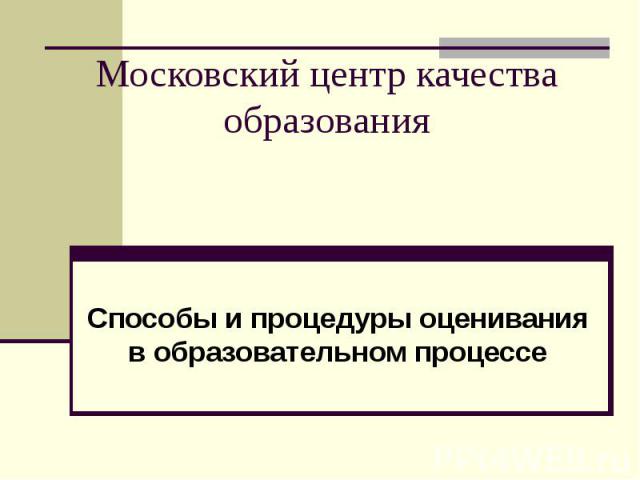 Московский центр качества образования Способы и процедуры оценивания в образовательном процессе