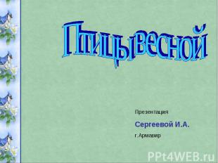 Птицы весной ПрезентацияСергеевой И.А.г.Армавир