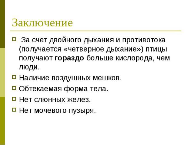 Заключение За счет двойного дыхания и противотока (получается «четверное дыхание») птицы получают гораздо больше кислорода, чем люди. Наличие воздушных мешков.Обтекаемая форма тела. Нет слюнных желез.Нет мочевого пузыря.