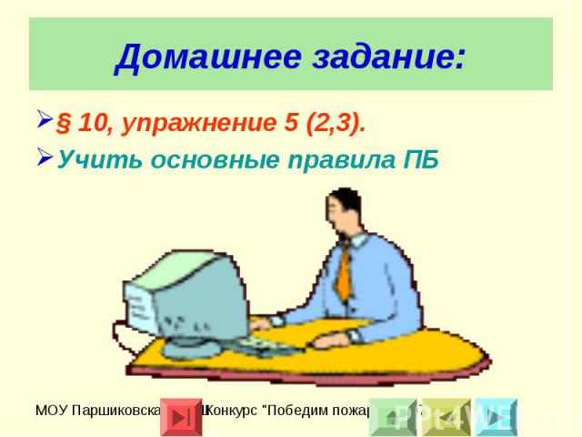 Домашнее задание: § 10, упражнение 5 (2,3).Учить основные правила ПБ