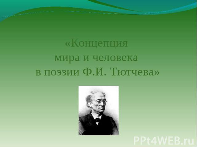 «Концепция мира и человека в поэзии Ф.И. Тютчева»