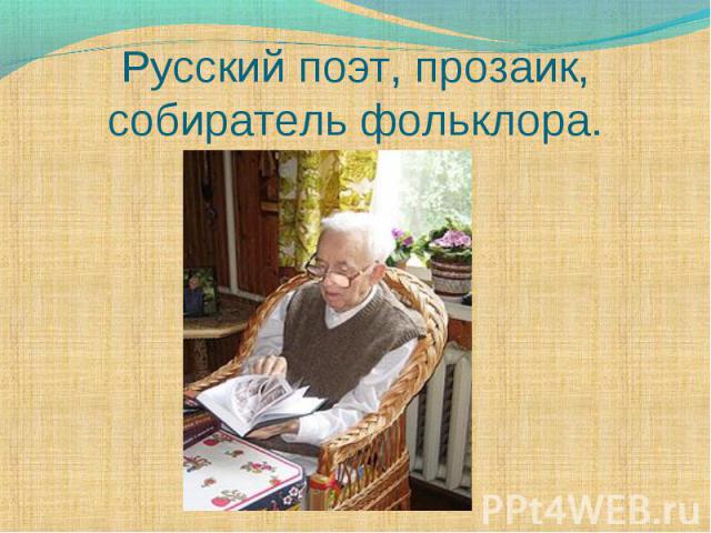 Русский поэт, прозаик, собиратель фольклора.