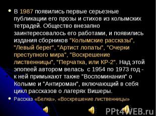 В 1987 появились первые серьезные публикации его прозы и стихов из колымских тет