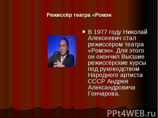 Режиссёр театра «Ромэн В 1977 году Николай Алексеевич стал режиссёром театра «Ро