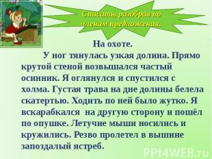 Списать, разобрав по членам предложения.На охоте. У ног тянулась узкая долина. П