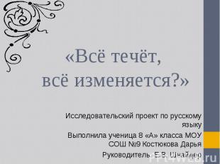 «Всё течёт, всё изменяется?» Исследовательский проект по русскому языкуВыполнила