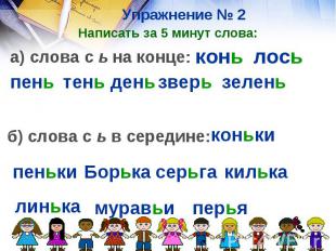 Упражнение № 2 Написать за 5 минут слова:а) слова с ь на конце: б) слова с ь в с