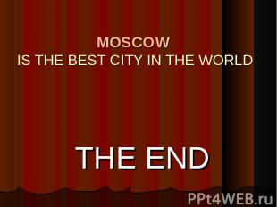 MOSCOW IS THE BEST CITY IN THE WORLD THE END