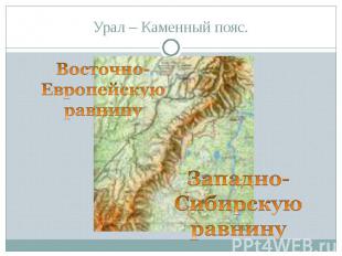 Урал – Каменный пояс. Восточно-ЕвропейскуюравнинуЗападно-Сибирскуюравнину