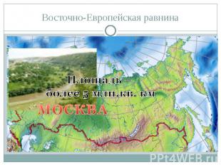 Восточно-Европейская равнина Площадь – более 5 млн.кв. км