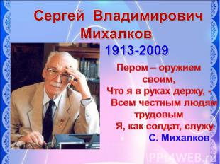 Сергей Владимирович Михалков 1913-2009 Пером – оружием своим, Что я в руках держ