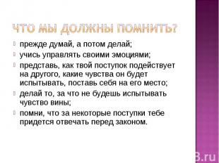 Что мы должны помнить? прежде думай, а потом делай;учись управлять своими эмоция