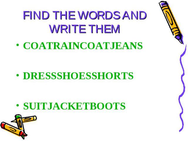 FIND THE WORDS AND WRITE THEM COATRAINCOATJEANSDRESSSHOESSHORTSSUITJACKETBOOTS