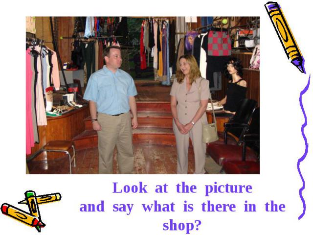 Look at the picture and say what is there in the shop?
