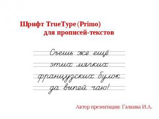 Шрифт TrueType (Primo) для прописей-текстов Автор презентации: Галкина И.А.