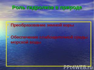 Роль гидролиза в природе Преобразование земной коры Обеспечение слабощелочной ср