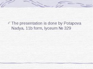 The presentation is done by Potapova Nadya, 11b form, lyceum № 329