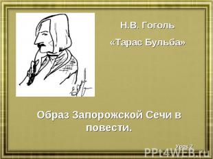 Н.В. Гоголь«Тарас Бульба» Образ Запорожской Сечи в повести.