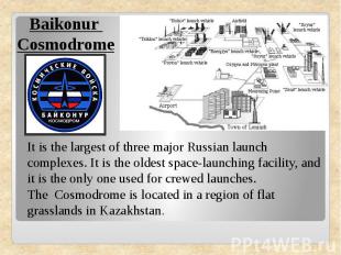 Baikonur CosmodromeIt is the largest of three major Russian launch complexes. It